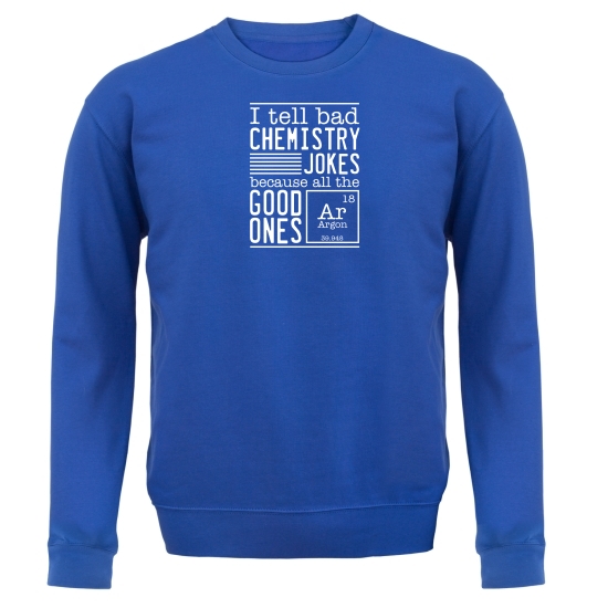 I Tell Bad Chemistry Jokes Because All The Good Ones Argon Jumpers